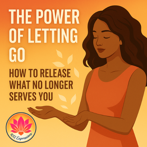 The Power of Letting Go: How to Release What No Longer Serves You