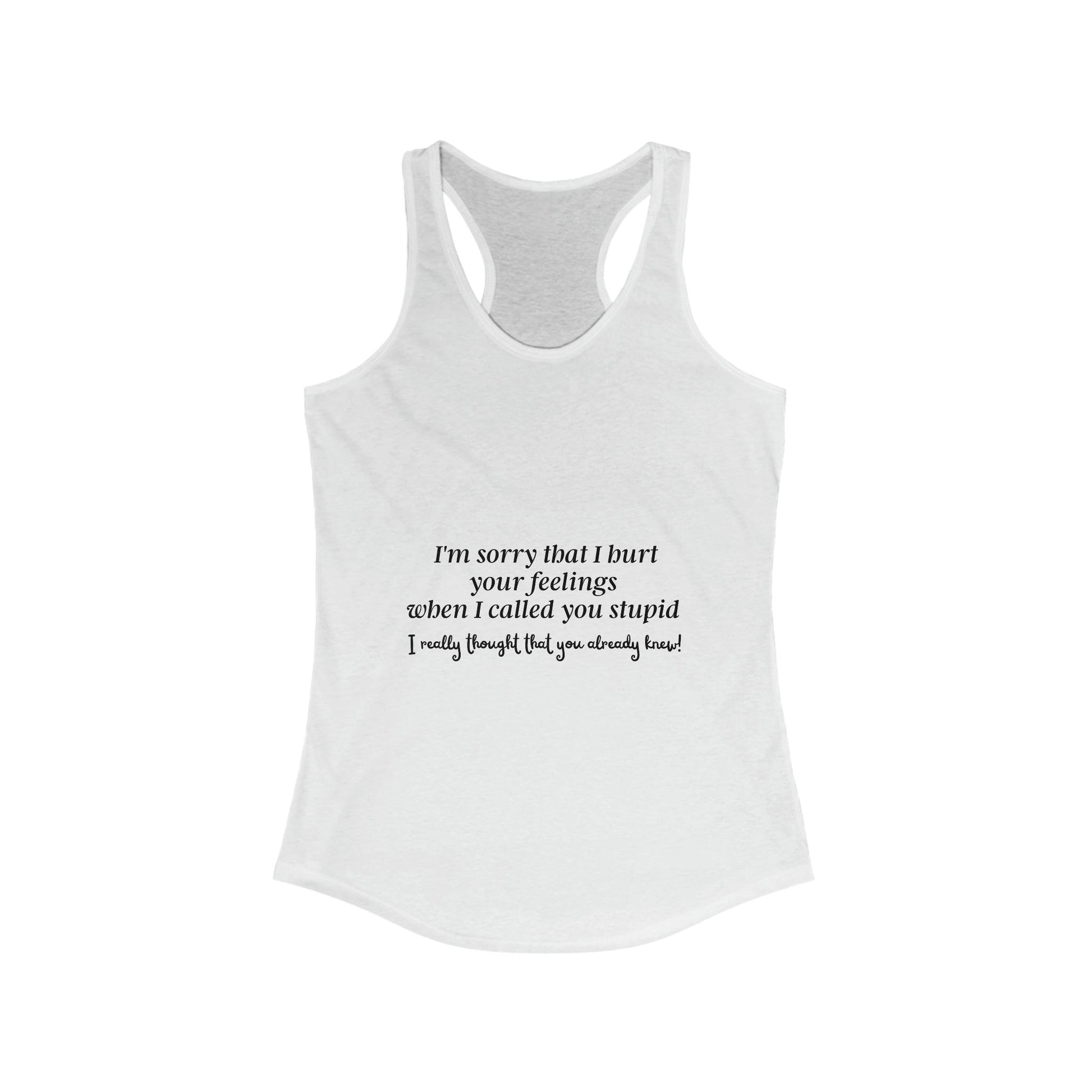 Funny, Sarcastic Women's Ideal Racerback Tank, I'm Sorry That I Hurt Your Feelings - 1012Expressions