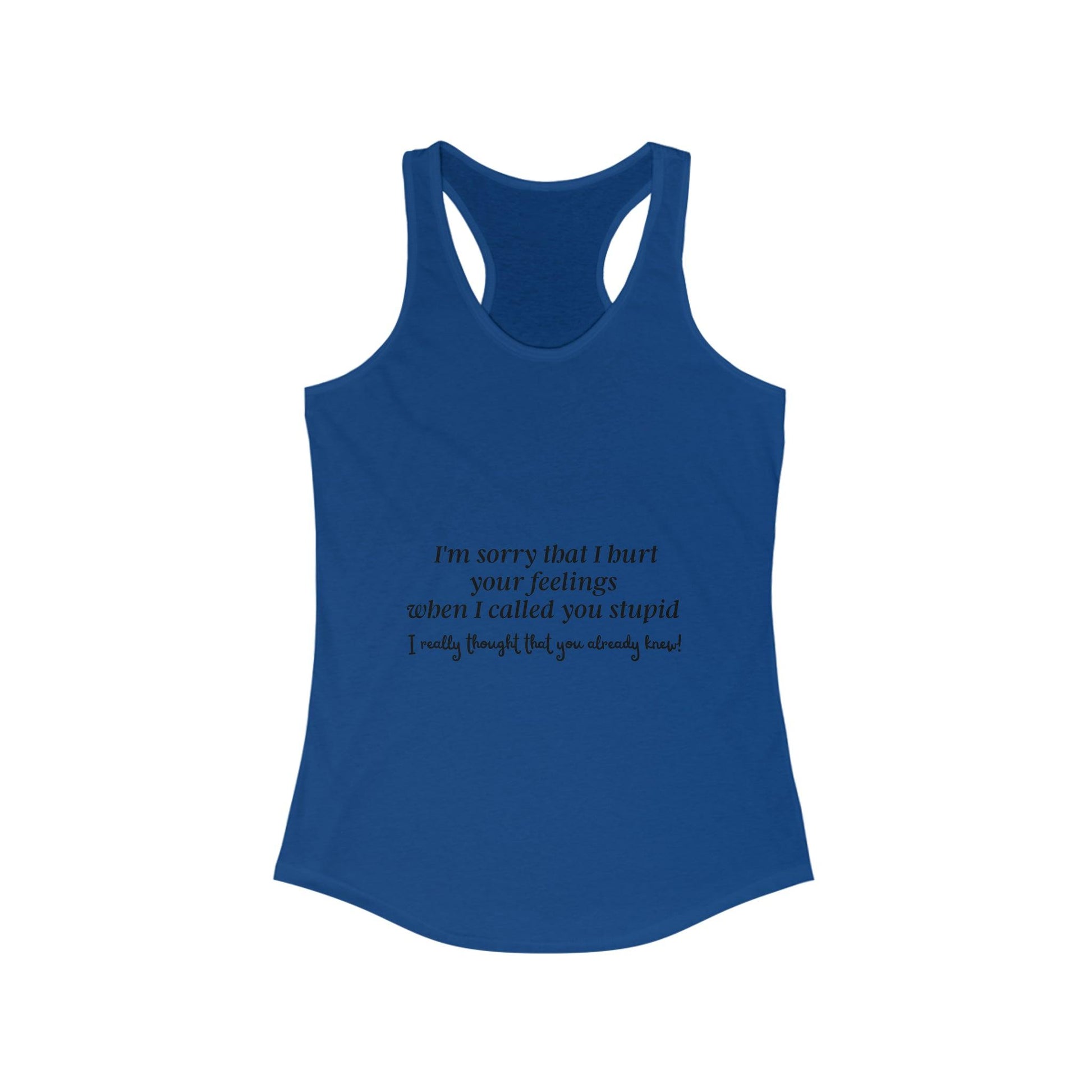 Funny, Sarcastic Women's Ideal Racerback Tank, I'm Sorry That I Hurt Your Feelings - 1012Expressions
